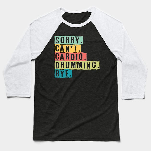 Sorry Can't Cardio Drumming Bye Baseball T-Shirt by maxcode